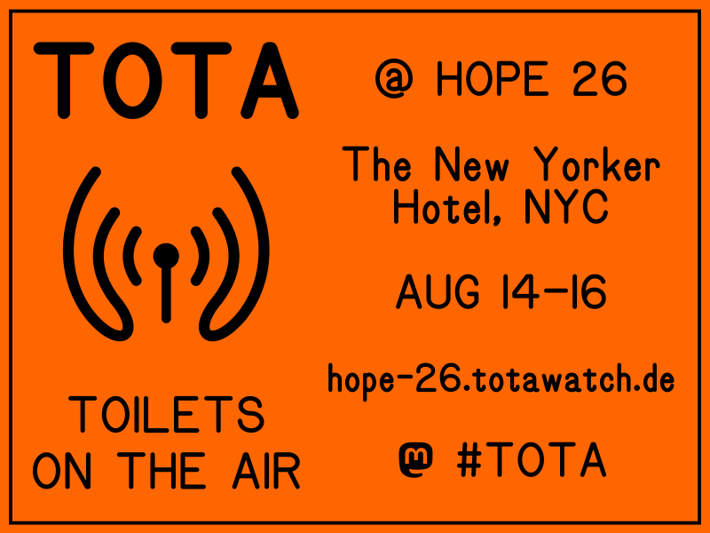 Banner image for Toilets on the Air (TOTA) at HOPE 26. On the left is the TOTA logo, a waveform that converges into a toilet seat. On the right is: HOPE 26, The New Yorker Hotel, NYC, Aug 14–16, hope-26.totawatch.de, #TOTA.